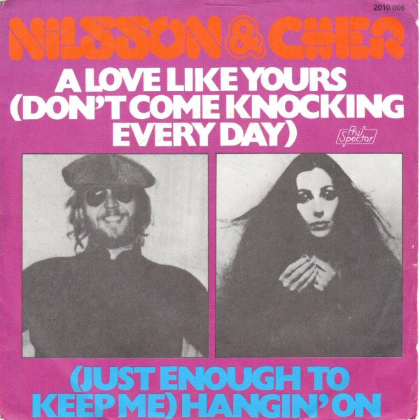 A Love Like Yours (Don't Come Knockin' Every Day) / (Just Enough To Keep Me) Hangin' On Nilsson & Cher