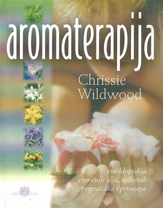Aromaterapija - enciklopedija eteričnih ulja, njihovih pripravaka i primjene Chrissie Wildwood meki uvez