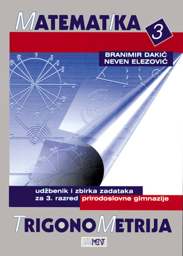Matematika 3 - trigonometrija - udžbenik i zbirka za 3. razred prirodoslovne gimnazije Branimir Dakić, Neven Elezović meki uvez