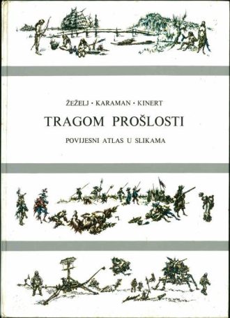 Tragom prošlosti - povijesni atlas u slikama Žeželj, Karaman, Kinert tvrdi uvez