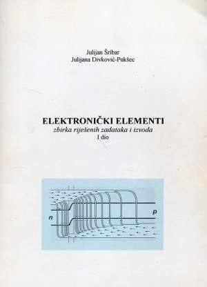 Elektronički elementi - zbirka riješenih zadataka i izvoda I dio Julian Šribar I Juliana Divković Puškec meki uvez