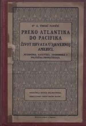 Tresić pavičić Preko Atlantika Do Pacifika - život Hrvata U Sjevernoj Americi tvrdi uvez