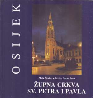 Osijek - župna crkva sv. Petra i Pavla Zlata Živaković - Kerže, Antun Jarm meki uvez