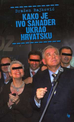 Kako je Ivo Sanader ukrao Hrvatsku Dražen Rajković meki uvez