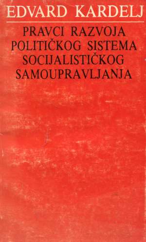 Pravci razvoja političkog sistema socijalističkog samoupravljanja Edvard Kardelj meki uvez