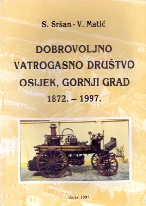 Dobrovoljno vatrogasno društvo Osijek, Gornji Grad 1872.-1997. Stjepan Sršan, Vilim Matić meki uvez