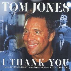 I thank you Tom Jones