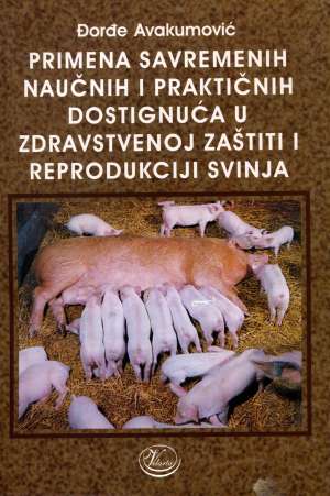 Primena savremenih naučnih i praktičnih dostignuća u zdravstvenoj zaštiti i reprodukciji svinja Đorđe Avakumović meki uvez