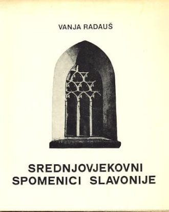 Srednjovjekovni spomenici Slavonije Vanja Radauš