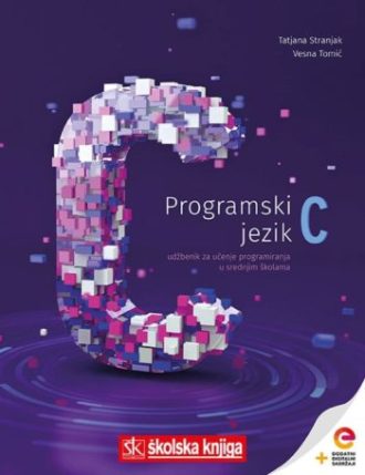 PROGRAMSKI JEZIK C : udžbenik s dodatnim digitalnim sadržajima za učenje programiranja u srednjim školama autora Tatjana Stranjak, Vesna Tomić