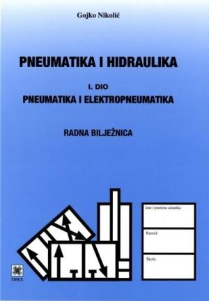 pneumatika  i hidraulika - I. dio : pneumatika i elektropneumatika : radna bilježnica za 2.-4. razred trogodišnjih i četverog autora Gojko Nikolić