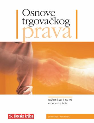 OSNOVE TRGOVAČKOG PRAVA : udžbenik za 4. razred EKONOMSKE škole i 3. razred srednjih strukovnih škola, zanimanje KOMERCIJALIS autora Darko Frančić, Vilim Gorenc