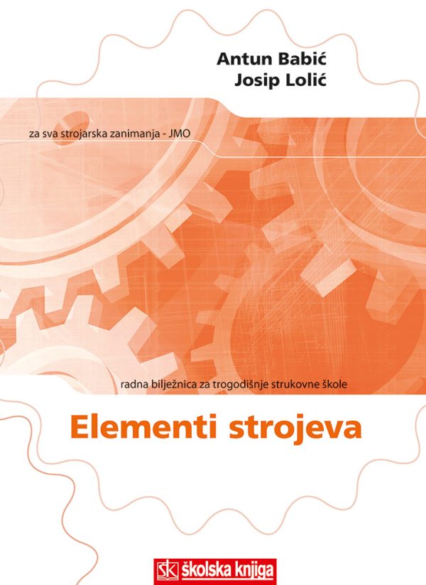 elementi strojeva: radna bilježnica za trogodišnje strukovne škole autora Antun Babić, Josip Lolić