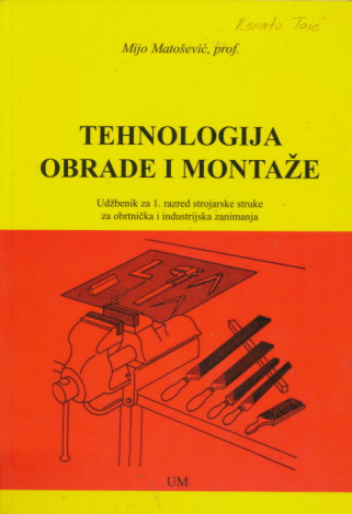 TEHNOLOGIJA OBRADE I MONTAŽE : udžbenik za 1. razred strojarske struke za obrtnička i industrijska zanimanja  autora Mijo Matošević