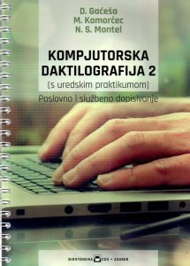 KOMPJUTORSKA DAKTILOGRAFIJA 2 (S UREDSKIM PRAKTIKUMOM) : poslovno i službeno dopisivanje autora Dušanka Gaćeša, Milan Komorčec, Nermin Srećko Montel