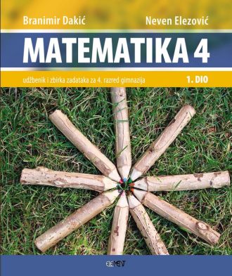 MATEMATIKA 4  - 1. DIO : udžbenik i zbirka zadataka za 4. razred gimnazije autora Branimir Dakić, Neven Elezović