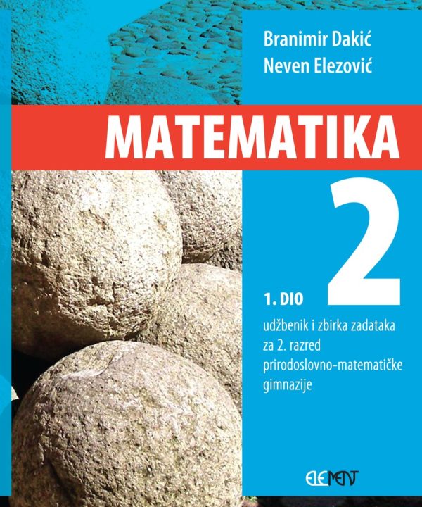 MATEMATIKA 2 -  1. DIO : udžbenik i zbirka zadataka za 2. razred prirodoslovno-matematičke gimnazije autora Branimir Dakić, Neven Elezović