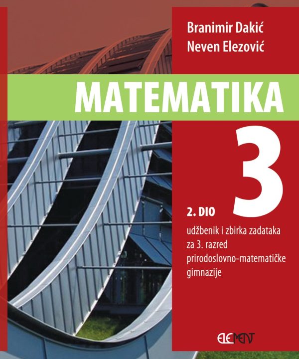 MATEMATIKA 3 : 2. DIO : udžbenik i zbirka zadataka za 3. razred prirodoslovno-matematičke gimnazije autora Branimir Dakić, Neven Elezović