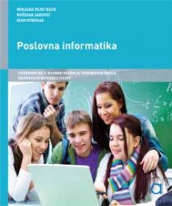 POSLOVNA INFORMATIKA : udžbenik za komercijaliste autora Mirjana Pejić Bach, Božidar Jaković, Ivan Strugar