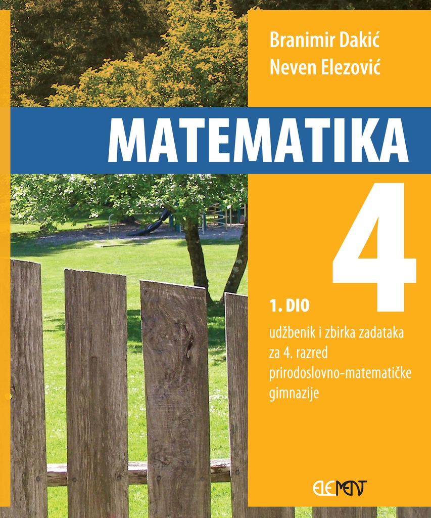 MATEMATIKA 4 - 1. DIO : udžbenik i zbirka zadataka za 4. razred prirodoslovno-matematičke gimnazije autora Branimir Dakić, Neven Elezović