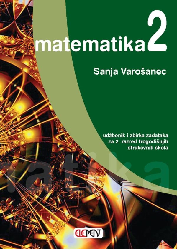 MATEMATIKA 2 : udžbenik i zbirka zadataka za 2. razred TROGODIŠNJIH strukovnih škola autora Sanja Varošanec