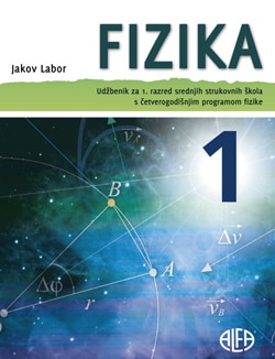 FIZIKA 1  : udžbenik za 1. razred srednjih strukovnih škola s ČETVEROGODIŠNJIM programom fizike autora Jakov Labor