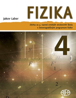 fizika 4 : ZBIRKA ZADATAKA za 4. razred srednjih strukovnih škola s četvrerogodišnjim programom fizike autora Jakov Labor