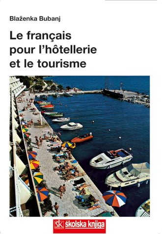 LE FRANCAIS POUR L HOTELLERIE ET LE TOURISME : udžbenik francuskog jezika za UGOSTITELJSKO- HOTELIJERSKU  struku autora Blaženka Bubanj