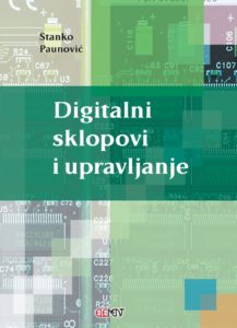 DIGITALNI SKLOPOVI I UPRAVLJANJE : udžbenik za predmet digitalni sklopovi i upravljanje i digitalna elektronika autora Stanko Paunović