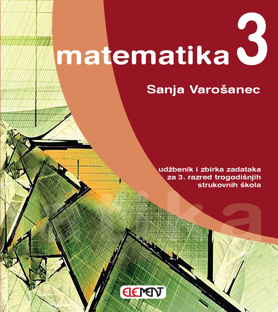 MATEMATIKA 3 : udžbenik i zbirka zadataka za 3. razred  TROGODIŠNJIH  strukovnih škola autora Sanja Varošanec