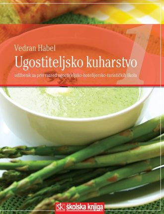 UGOSTITELJSKO KUHARSTVO 1 : udžbenik kuharstva za 1. razred srednje UGOSTITELJSKO-HOTELIJERSKE-TURISTIČKE škole autora Vedran Habel