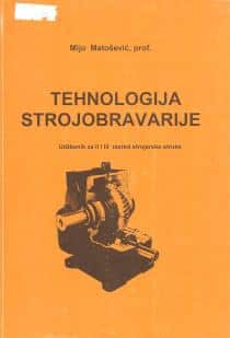 TEHNOLOGIJA STROJOBRAVARIJE : udžbenik za 2. i 3. razred STROJARSKE struke autora Mijo Matošević