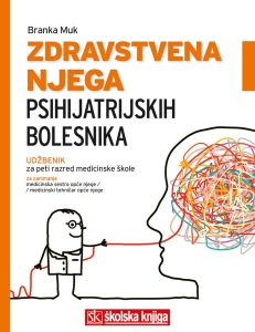 ZDRAVSTVENA NJEGA PSIHIJATRIJSKIH BOLESNIKA : udžbenik u petom razredu medicinske škole za zanimanje medicinska sestra opće njege/medicinski tehničar opće njege autora Branka Muk