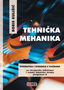 TEHNIČKA MEHANIKA - KINEMATIKA I DINAMIKA S VJEŽBAMA : za 3. razred za STROJARSKE TEHNIČARE i ostale TEHNIČKE struke programa A autora Boris Kulišić