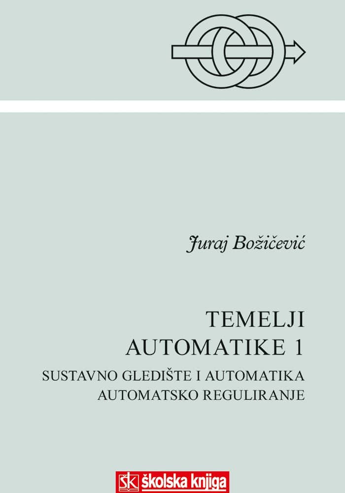 TEMELJI AUTOMATIKE 1 : SUSTAVNO GLEDIŠTE I AUTOMATIKA, AUTOMATSKO REGULIRANJE autora Juraj Božičević