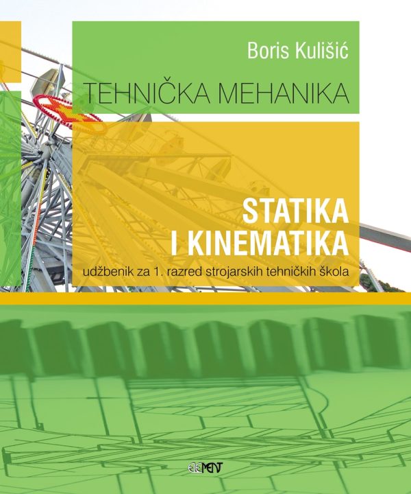 TEHNIČKA MEHANIKA - STATIKA I KINEMATIKA : udžbenik za 1. razred strojarskih tehničkih škola autora Boris Kulišić
