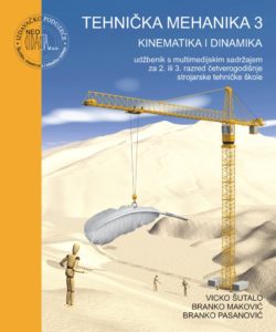 TEHNIČKA MEHANIKA 3 - KINEMATIKA I DINAMIKA : udžbenik s DVD-om za 2. ili 3. razred 4-godišnje strojarske tehničke škole autora Branko Maković, Branko Pasanović, Vicko Šutalo