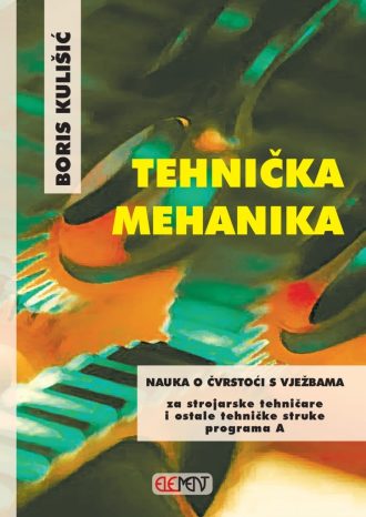 TEHNIČKA MEHANIKA - NAUKA O ČVRSTOĆI S VJEŽBAMA : za  2. razred za strojarske tehničare i ostale tehničke struke programa A autora Boris Kulišić