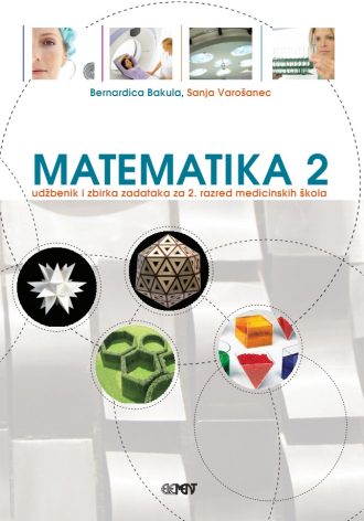 Matematika 2 udžbenik i zbirka zadataka  za 2. razred medicinskih škola autora Bernardica Bakula, Sanja Varošanec