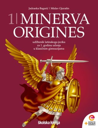 MINERVA 1 ORIGINES : udžbenik latinskog jezika  s dodatnim digitalnim sadržajima za 1. godinu učenja u klasičnim gimnazijama autora Jadranka Bagarić, Mislav Gjurašin