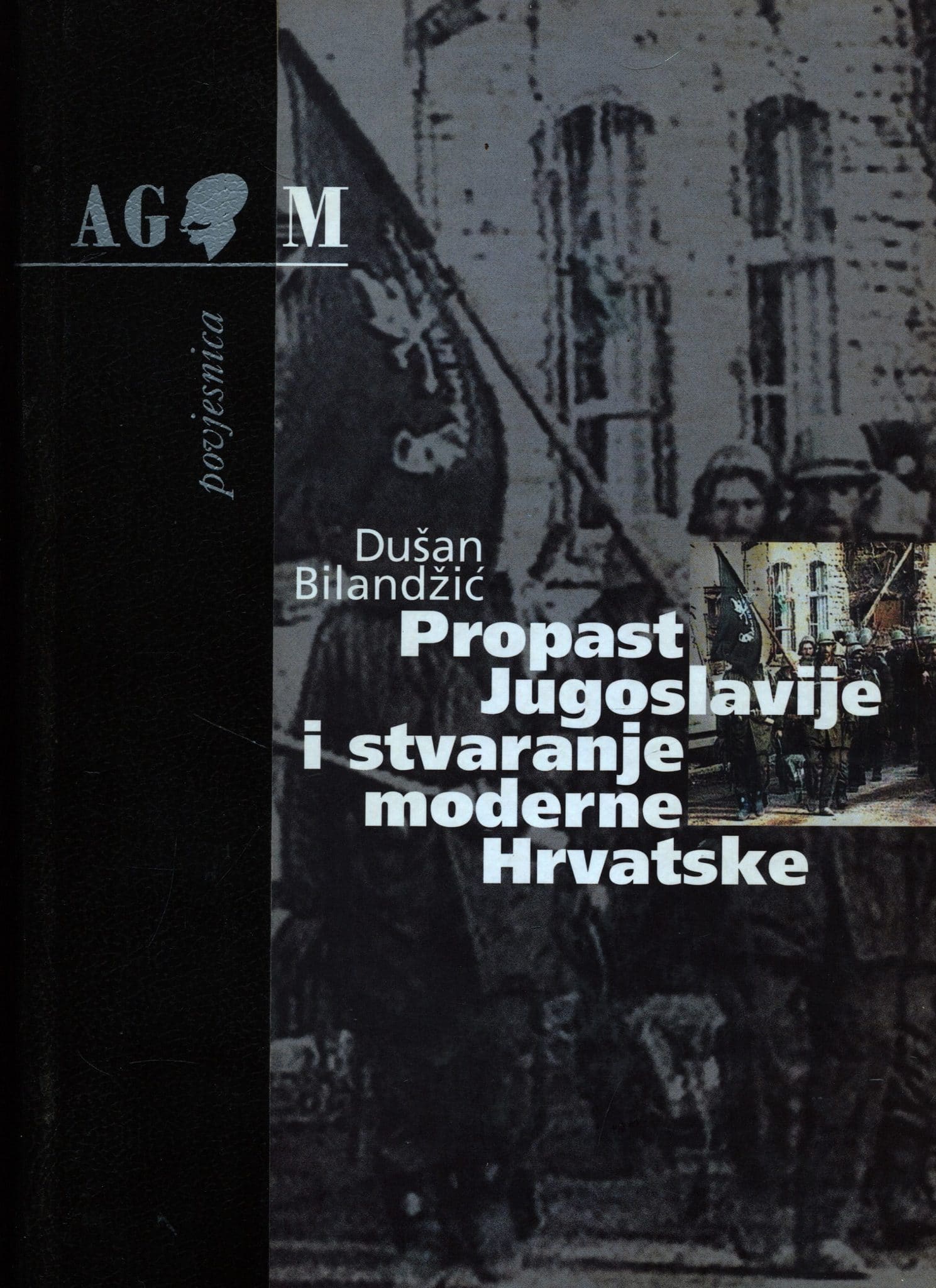 Propast Jugoslavije i stvaranje moderne Hrvatske Dušan Bilandžić