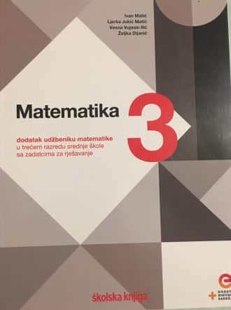 MATEMATIKA 3: dodatak udžbeniku matematike u trećem razredu srednje škole sa zadatcima za rješavanje autora Ivan Matić, Ljerka Jukić Matić, Vesna Vujasin Ilić, Željka Dijanić