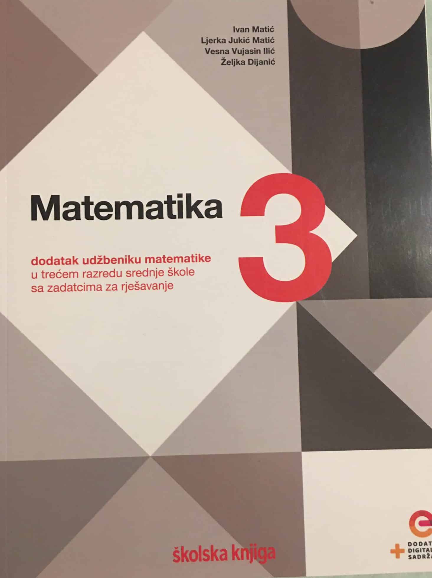 MATEMATIKA 3: dodatak udžbeniku matematike u trećem razredu srednje škole sa zadatcima za rješavanje autora Ivan Matić, Ljerka Jukić Matić, Vesna Vujasin Ilić, Željka Dijanić
