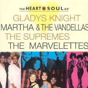 The Heart and Soul Of Gladys Knight, Martha & The Vandellas, The Supremes, The Marvelettes