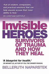 Invisible heroes - survivors of trauma and how they heal Belleruth Naparstek