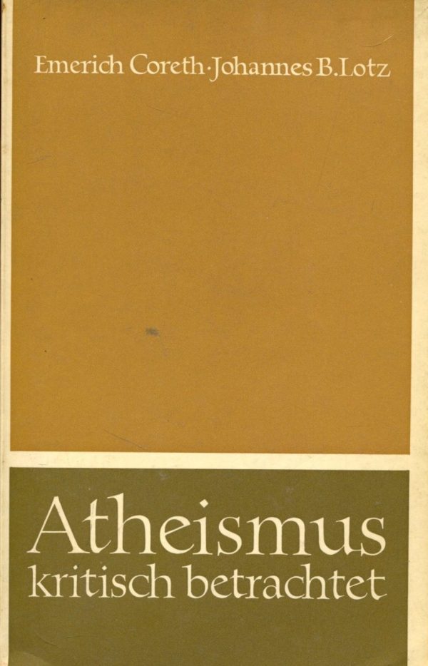 Atheismus kritisch betrachtet Emerich Coreth, Johannes B. Lotz