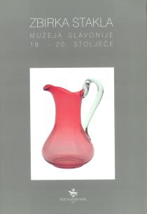 Zbirka stakla muzeja Slavonije 19. - 20. stoljeće Ida Horvat, Radmila Biondić