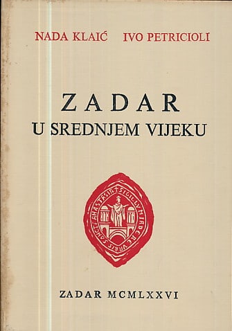 Zadar u Srednjem vijeku do 1409. Nada Klaić, Ivo Petricioli