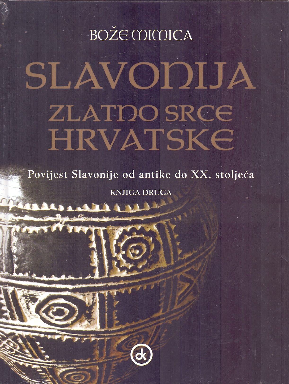 Slavonija: Zlatno srce Hrvatske: Povijest Slavonije od antike do XX. stoljeća I-II Bože Mimica
