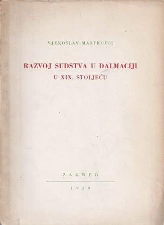 Razvoj sudstva u Dalmaciji u XIX. stoljeću Vjekoslav Maštrović